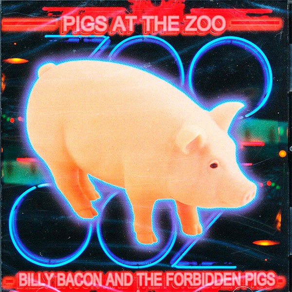 Billy Bacon & The Forbidden Pigs - Pigs At The Zoo