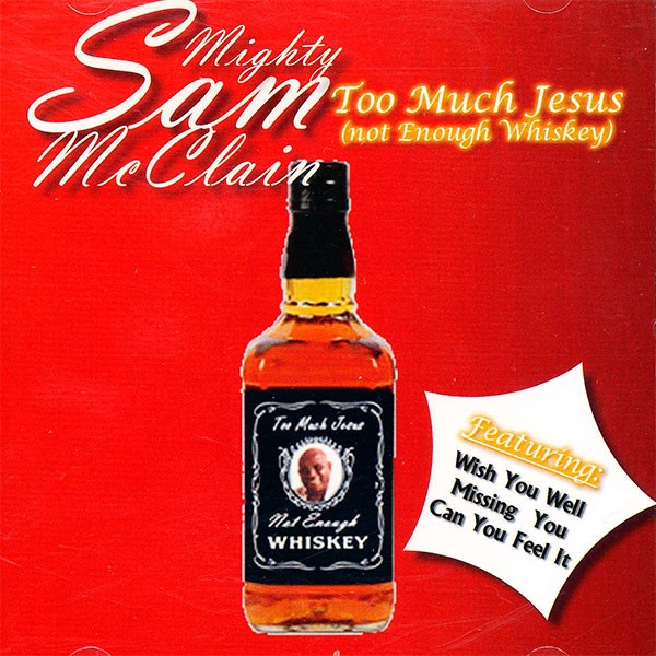 Mighty Sam McClain - Too Much Jesus (Not Enough Whiskey)